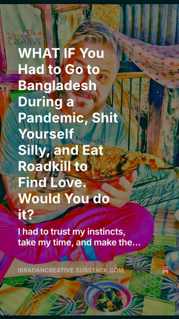 Substack WHAT IF You Had to Go to Bangladesh During a Pandemic, Shit Yourself Silly, and Eat Roadkill to Find Love. Would You do it?